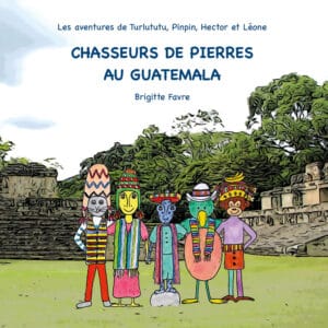 Photo de couverture du livre pour enfant Chasseurs de pierre au Guatemala écrit par l'auteure Brigitte Favre